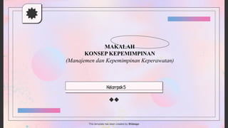 Kelompok5
This template has been created by Slidesgo
MAKALAH
KONSEP KEPEMIMPINAN
(Manajemen dan Kepemimpinan Keperawatan)
 