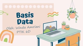 Basis
Data
Oleh: Winda Amriani
PTIK 6D
 
