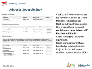 Marketing - Budapest
Maczkó István
● Csak az Administrative access
tud felvenni új admin és Client
Manager felhasználókat....