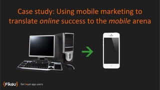 Case study: Using mobile marketing to
translate online success to the mobile arena



                      
 