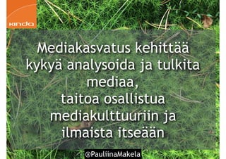@PauliinaMakela6
Mediakasvatus kehittää
kykyä analysoida ja tulkita
mediaa,
taitoa osallistua
mediakulttuuriin ja
ilmaista...
