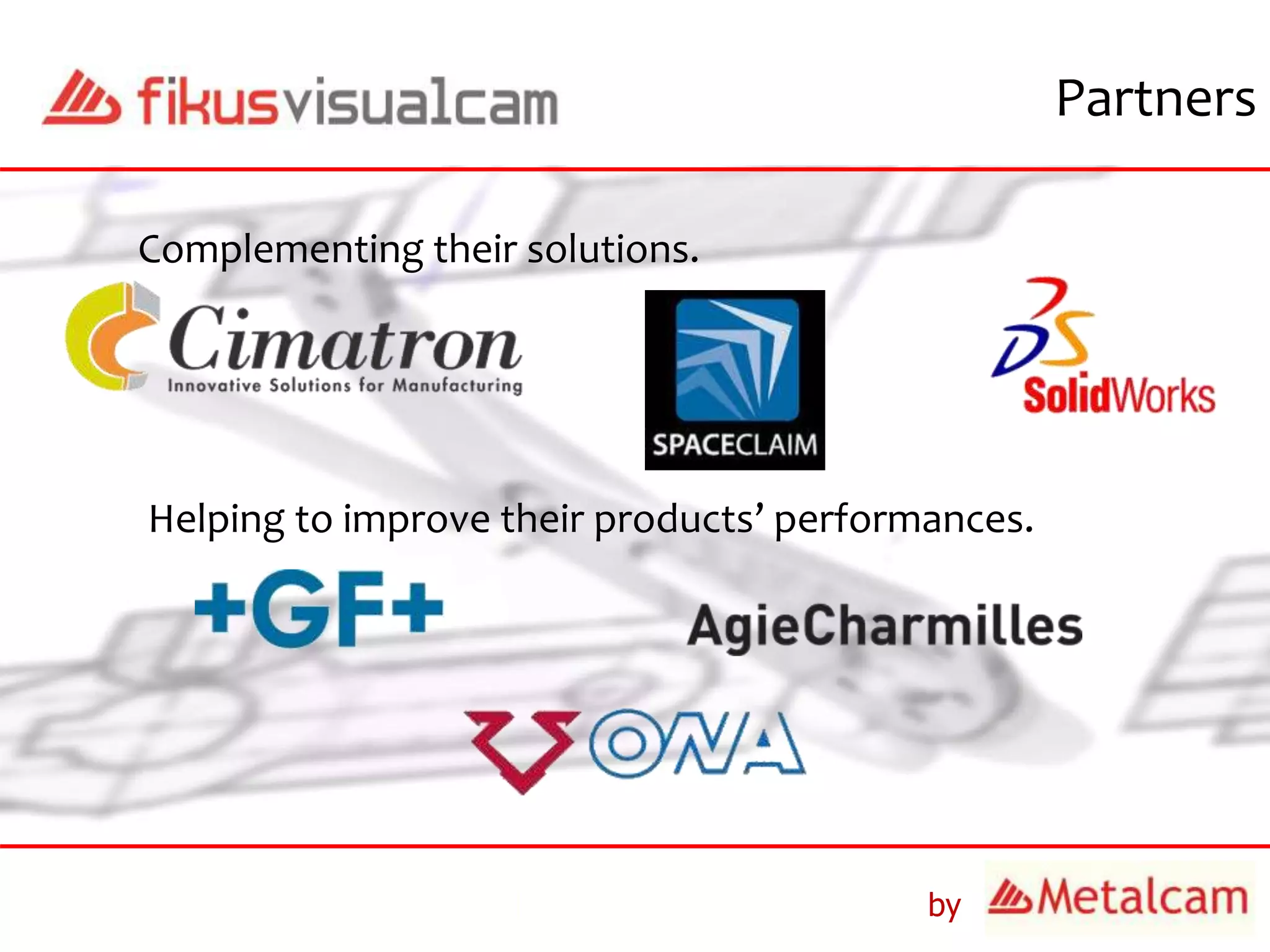 by
Partners
Complementing their solutions.
Helping to improve their products’ performances.
 