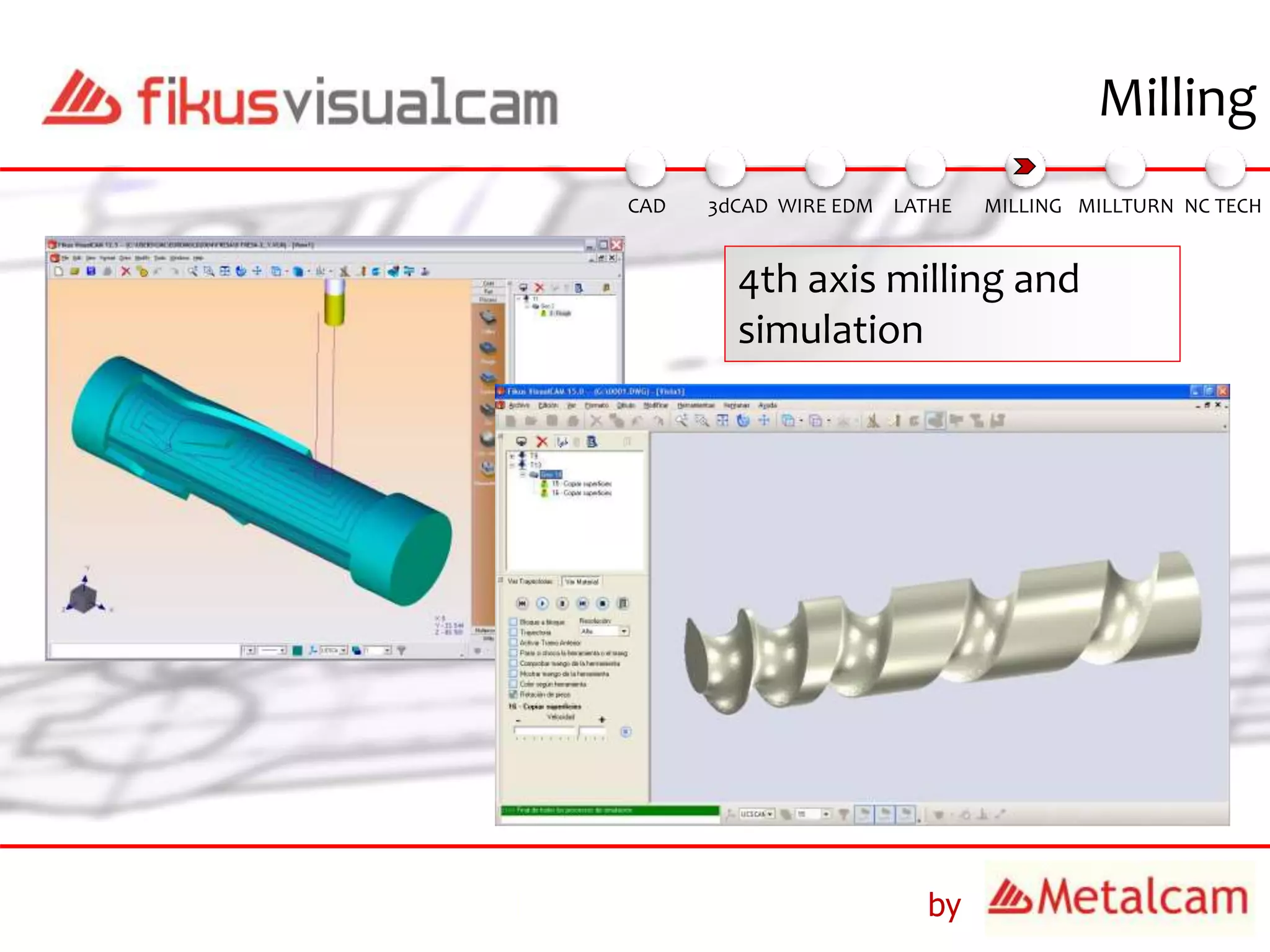 by
Milling
4th axis milling and
simulation
3dCAD WIRE EDM MILLING MILLTURN NC TECHLATHECAD
 
