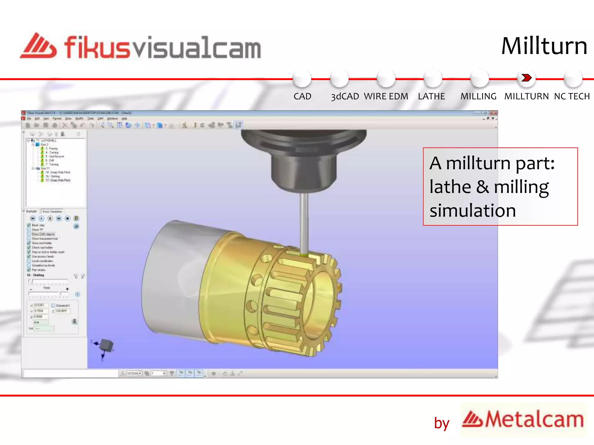 by
Millturn
A millturn part:
lathe & milling
simulation
3dCAD WIRE EDM MILLING MILLTURN NC TECHLATHECAD
 