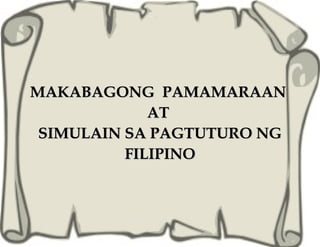MAKABAGONG PAMAMARAANMAKABAGONG PAMAMARAAN
ATAT
SIMULAIN SA PAGTUTURO NGSIMULAIN SA PAGTUTURO NG
FILIPINOFILIPINO
 
