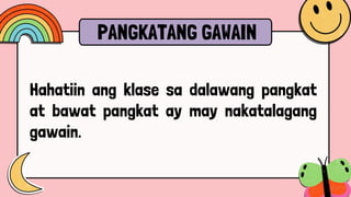 PANGKATANG GAWAIN
Hahatiin ang klase sa dalawang pangkat
at bawat pangkat ay may nakatalagang
gawain.
 