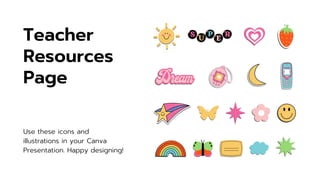 Teacher
Resources
Page
Use these icons and
illustrations in your Canva
Presentation. Happy designing!
 