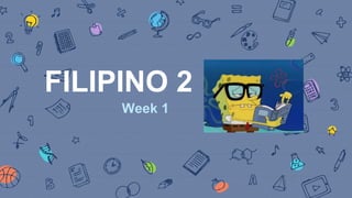 FILIPINO 2
Week 1
 