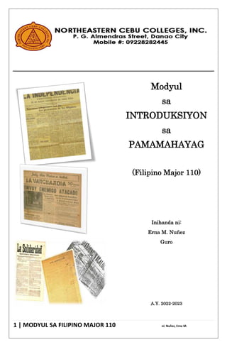 1 | MODYUL SA FILIPINO MAJOR 110 ni: Nuñez, Erna M.
Modyul
sa
INTRODUKSIYON
sa
PAMAMAHAYAG
(Filipino Major 110)
Inihanda ni:
Erna M. Nuñez
Guro
A.Y. 2022-2023
 