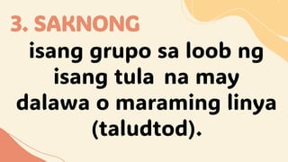 3. SAKNONG
isang grupo sa loob ng
isang tula na may
dalawa o maraming linya
(taludtod).
 
