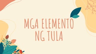 MGA ELEMENTO
NG TULA
 