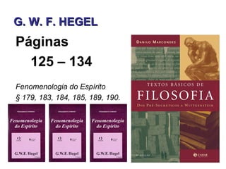 G. W. F. HEGEL
Páginas
  125 – 134
Fenomenologia do Espírito
§ 179, 183, 184, 185, 189, 190.
 