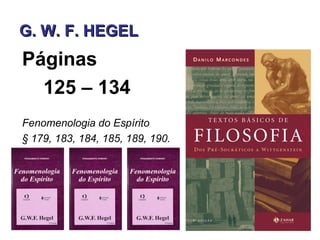 G. W. F. HEGEL
Páginas
  125 – 134
Fenomenologia do Espírito
§ 179, 183, 184, 185, 189, 190.
 