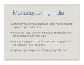 Mananayaw ng India

    isang diyosa at nagkaanak sa isang mortal (naakit
     siya sa mga awitin nito)


    ang anak na ito ay hindi pinayagang mabuhay sa
     langit dahil sa kanyang ama


    siya ay binigay sa mga Brahman na nagpapaaral
     sa kanya sa loob ng pagod


    siya ay nagsasayaw sa harap ng mga diyosa
 