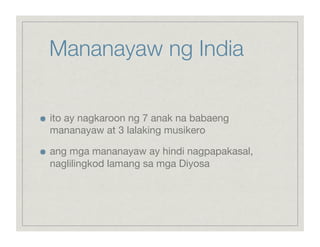 Mananayaw ng India


    ito ay nagkaroon ng 7 anak na babaeng
     mananayaw at 3 lalaking musikero


    ang mga mananayaw ay hindi nagpapakasal,
     naglilingkod lamang sa mga Diyosa
 