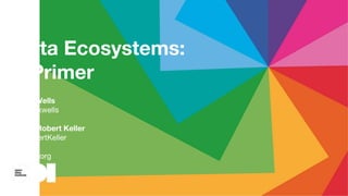 Data Ecosystems:
a Primer
Peter Wells
@peterkwells
Jared Robert Keller
@JRobertKeller
theODI.org
 