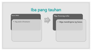 Iba pang tauhan
Sosso Balla
• Ang anak ni Soumaoro
09
Mga Sossong sofas
• Mga mandirigma ng Sosso.
 