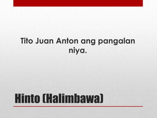 Tito Juan Anton ang pangalan
niya.

Hinto (Halimbawa)

 