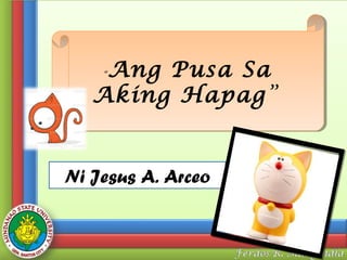 Ang Pusa Sa
Ang Pusa Sa
Aking Hapag”
Aking Hapag”
““

Ni Jesus A. Arceo

 