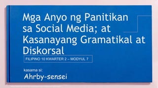 Mga Anyo ng Panitikan
sa Social Media; at
Kasanayang Gramatikal at
Diskorsal
FILIPINO 10 KWARTER 2 – MODYUL 7
kasama si:
Ahrby-sensei
https://www.swfupdiliman.org/project/ang-matanda-at-ang-dagat/
 