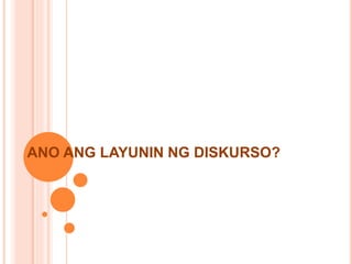 ANO ANG LAYUNIN NG DISKURSO?
 