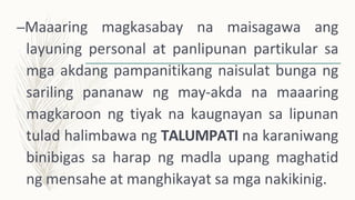 –Maaaring magkasabay na maisagawa ang
layuning personal at panlipunan partikular sa
mga akdang pampanitikang naisulat bunga ng
sariling pananaw ng may-akda na maaaring
magkaroon ng tiyak na kaugnayan sa lipunan
tulad halimbawa ng TALUMPATI na karaniwang
binibigas sa harap ng madla upang maghatid
ng mensahe at manghikayat sa mga nakikinig.
 