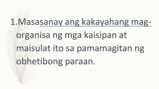 1.Masasanay ang kakayahang mag-
organisa ng mga kaisipan at
maisulat ito sa pamamagitan ng
obhetibong paraan.
 