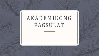 AKADEMIKONG
PAGSULAT
 