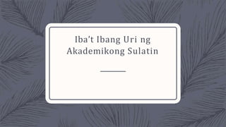 Iba’t Ibang Uri ng
Akademikong Sulatin
 