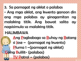 3. Sa pamagat ng aklat o palabas
- Ang mga aklat, ang kwento ganoon din
ang mga palabas ay ginagamitan ng
malaking titik. Ang bawat salita ay
nagsisimula sa malaking titik.
HALIMBAWA
Ang Pagbabago sa Buhay ng Batang
si Jose – (pamagat ng kwento)
Pluma 1 –(pamagat ng aklat)
Going Bulilit- (palabas)
TV Patrol – (palabas)

 