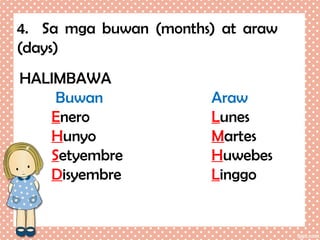 4. Sa mga buwan (months) at araw
(days)
HALIMBAWA
Buwan
Enero
Hunyo
Setyembre
Disyembre

Araw
Lunes
Martes
Huwebes
Linggo

 