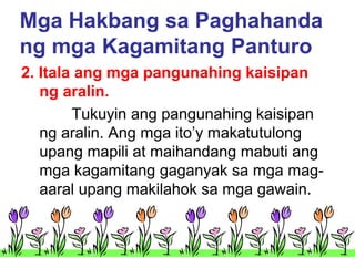 Mga Hakbang sa Paghahanda
ng mga Kagamitang Panturo
2. Itala ang mga pangunahing kaisipan
ng aralin.
Tukuyin ang pangunahing kaisipan
ng aralin. Ang mga ito’y makatutulong
upang mapili at maihandang mabuti ang
mga kagamitang gaganyak sa mga magaaral upang makilahok sa mga gawain.

 