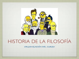 HISTORIA DE LA FILOSOFÍA
      ORGANIZACIÓN DEL CURSO
 