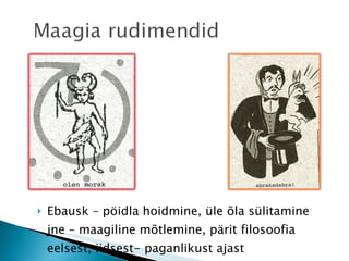 Ebausk – pöidla hoidmine, üle õla sülitamine jne – maagiline mõtlemine, pärit filosoofia eelsest, iidsest- paganlikust ajast  