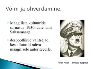 Maagiliste kultuuride sarnasus  1930ndate natsi Saksamaaga despootlikud valitsejad, kes allutasid rahva maagilisele autoriteedile. Adolf Hitler – armutu despoot 