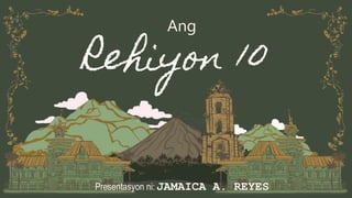 Rehiyon 10
Ang
Presentasyon ni: JAMAICA A. REYES
 