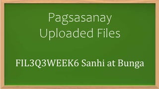 Pagsasanay
Uploaded Files
FIL3Q3WEEK6 Sanhi at Bunga
 
