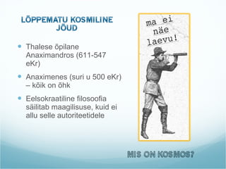 Thalese õpilane Anaximandros (611-547 eKr) Anaximenes (suri u 500 eKr) – kõik on õhk Eelsokraatiline filosoofia säilitab maagilisuse, kuid ei allu selle autoriteetidele 