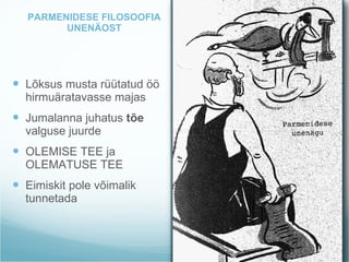 PARMENIDESE FILOSOOFIA UNENÄOST Lõksus musta rüütatud öö hirmuäratavasse majas Jumalanna juhatus  tõe  valguse juurde OLEMISE TEE ja OLEMATUSE TEE Eimiskit pole võimalik tunnetada 