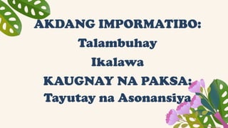 AKDANG IMPORMATIBO:
Talambuhay
Ikalawa
KAUGNAY NA PAKSA:
Tayutay na Asonansiya
 