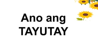 Ano ang
TAYUTAY
 