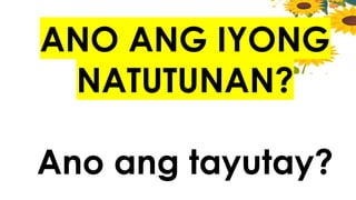 ANO ANG IYONG
NATUTUNAN?
Ano ang tayutay?
 