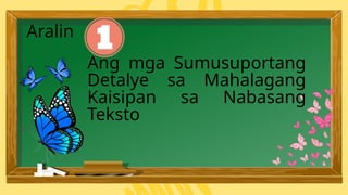 Ang mga Sumusuportang
Detalye sa Mahalagang
Kaisipan sa Nabasang
Teksto
Aralin
 