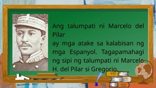 Ang talumpati ni Marcelo del
Pilar
ay mga atake sa kalabisan ng
mga Espanyol. Tagapamahagi
ng sipi ng talumpati ni Marcelo
H. del Pilar si Gregorio.
 