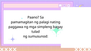 Paano? Sa
pamamagitan ng palagi nating
paggawa ng mga simpleng bagay
tulad
ng sumusunod:
 