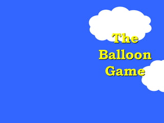 The
Balloon
Game
 