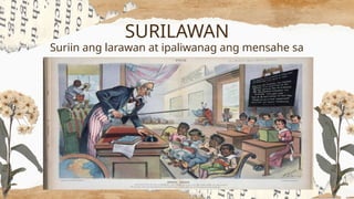 Suriin ang larawan at ipaliwanag ang mensahe sa
sariling pangungusap.
SURILAWAN
 