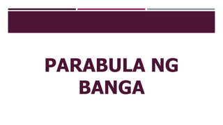 PARABULA NG
BANGA
 