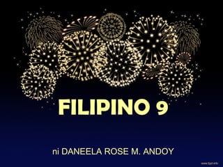 FILIPINO 9
ni DANEELA ROSE M. ANDOY
 
