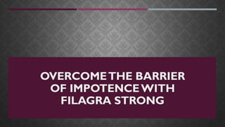 OVERCOMETHE BARRIER
OF IMPOTENCEWITH
FILAGRA STRONG
 